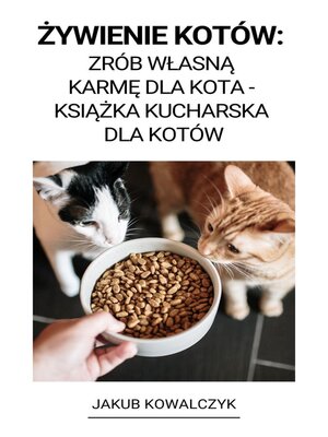 cover image of Żywienie Kotów:  Zrób Własną Karmę dla Kota--Książka Kucharska dla Kotów